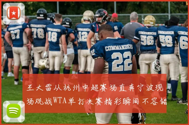 王大雷从杭州中超赛场直奔宁波现场观战WTA单打决赛精彩瞬间不容错过