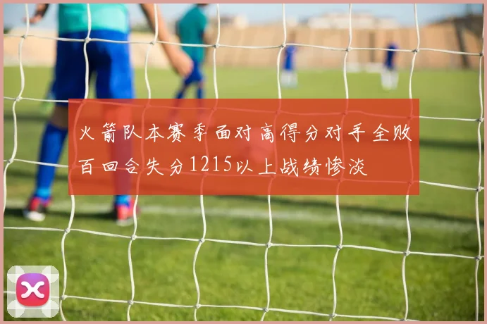 火箭队本赛季面对高得分对手全败百回合失分1215以上战绩惨淡