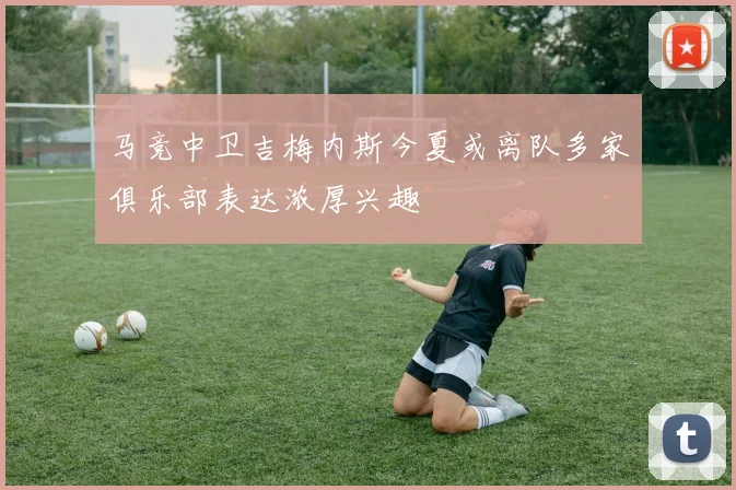 马竞中卫吉梅内斯今夏或离队多家俱乐部表达浓厚兴趣