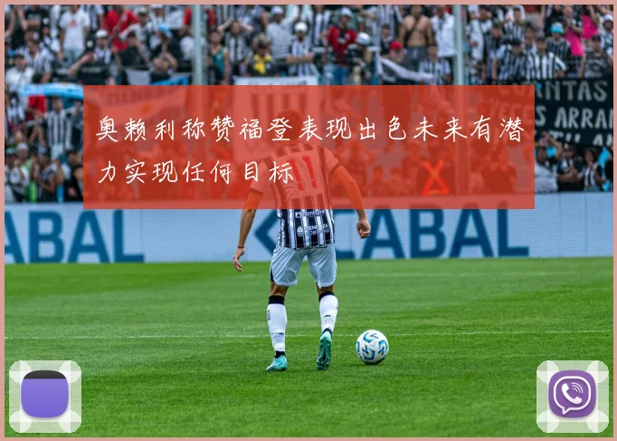 奥赖利称赞福登表现出色未来有潜力实现任何目标